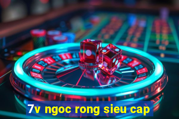 7v ngoc rong sieu cap