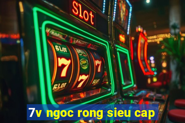 7v ngoc rong sieu cap