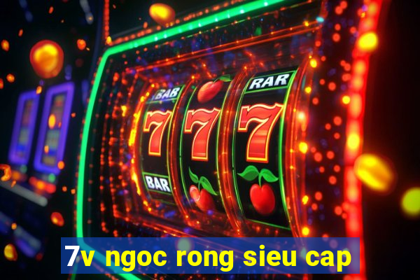 7v ngoc rong sieu cap