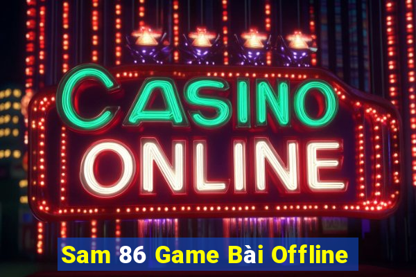 Sam 86 Game Bài Offline