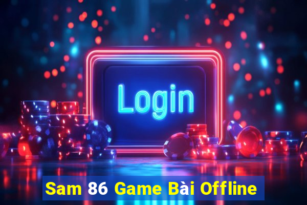 Sam 86 Game Bài Offline