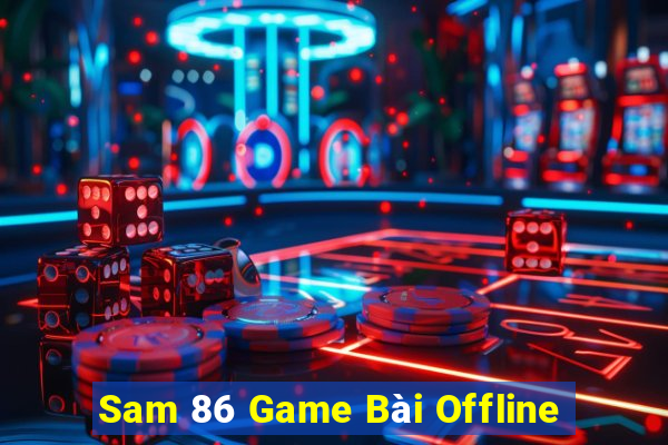 Sam 86 Game Bài Offline