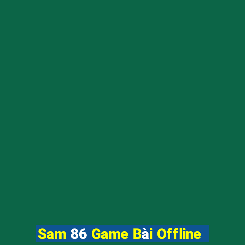 Sam 86 Game Bài Offline