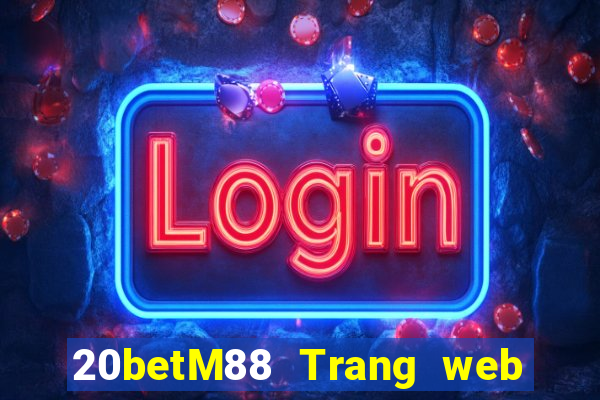 20betM88 Trang web chính thức của Chuangfu Oriental