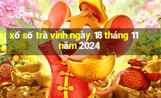 xổ số trà vinh ngày 18 tháng 11 năm 2024