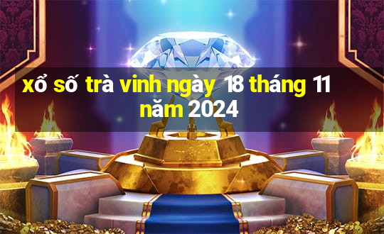 xổ số trà vinh ngày 18 tháng 11 năm 2024