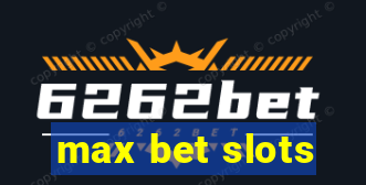 max bet slots