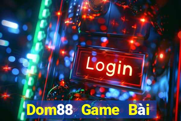 Dom88 Game Bài Rút Tiền Uy Tín