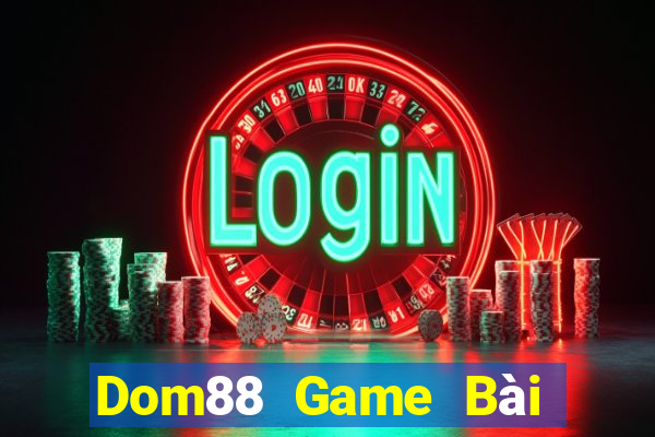 Dom88 Game Bài Rút Tiền Uy Tín