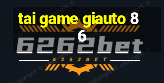 tai game giauto 86