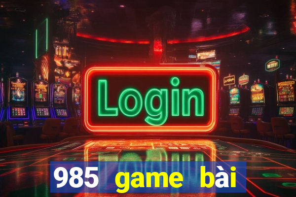 985 game bài chính thức 2021