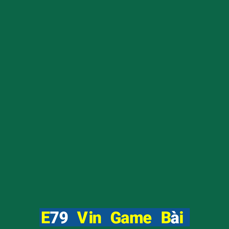 E79 Vin Game Bài Nhiều Người Chơi Nhất