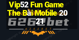 Vip52 Fun Game The Bài Mobile 2021