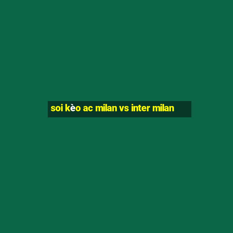 soi kèo ac milan vs inter milan