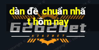 dàn đề chuẩn nhất hôm nay