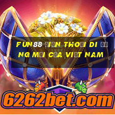 Fun88 điện thoại di động mới của Việt nam