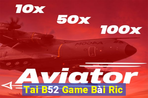 Tai B52 Game Bài Ric