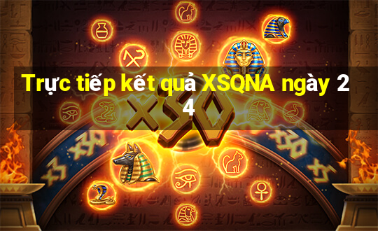 Trực tiếp kết quả XSQNA ngày 24