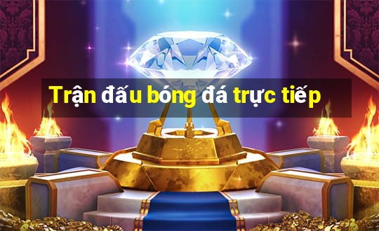 Trận đấu bóng đá trực tiếp