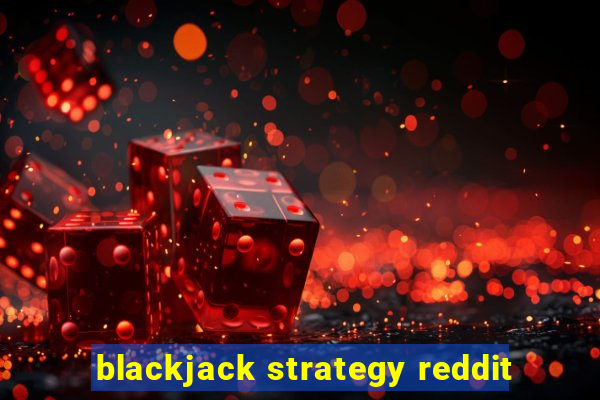 blackjack strategy reddit