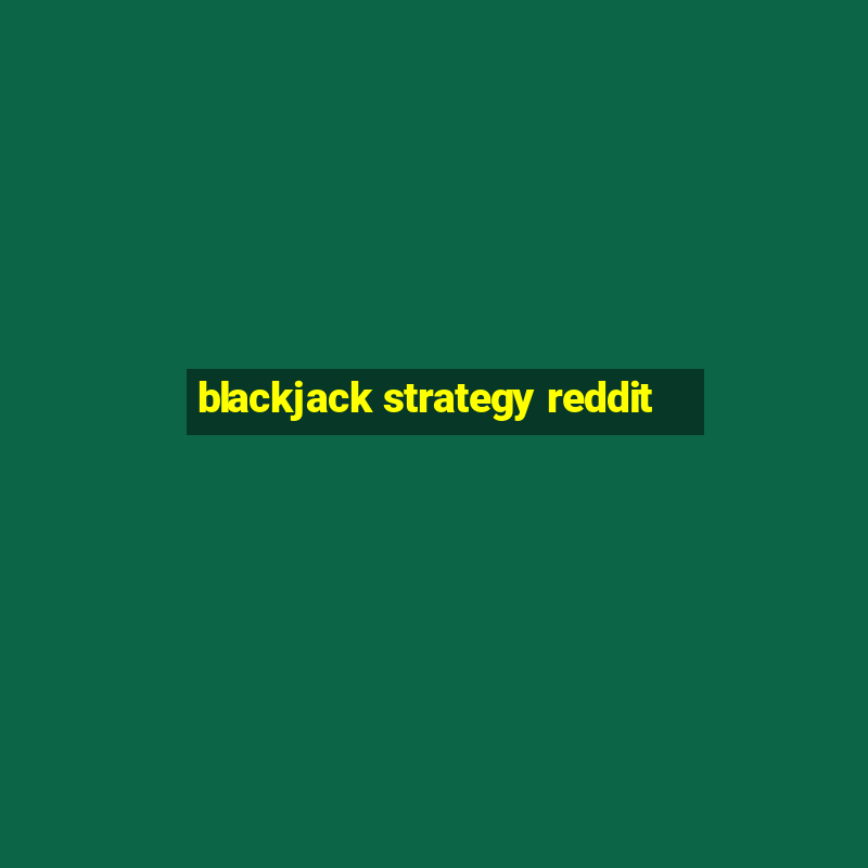 blackjack strategy reddit