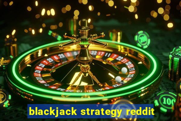 blackjack strategy reddit