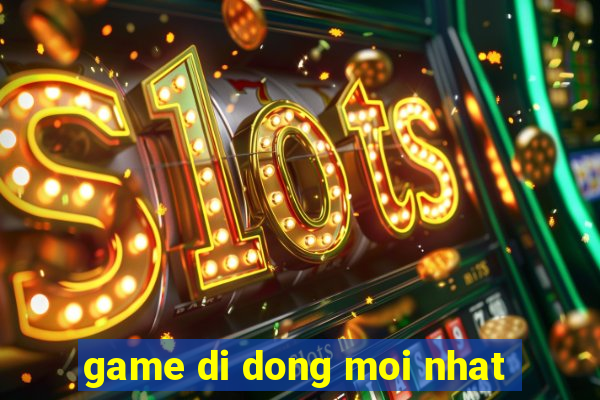 game di dong moi nhat