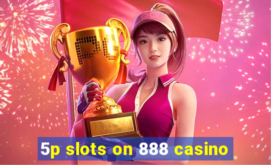 5p slots on 888 casino