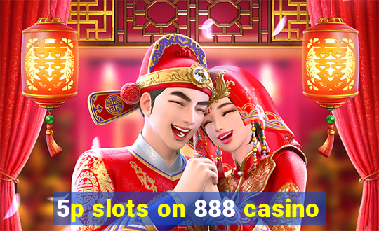 5p slots on 888 casino