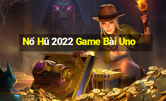 Nổ Hũ 2022 Game Bài Uno