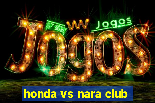 honda vs nara club