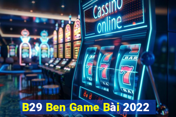 B29 Ben Game Bài 2022