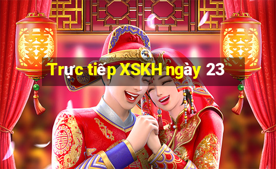 Trực tiếp XSKH ngày 23