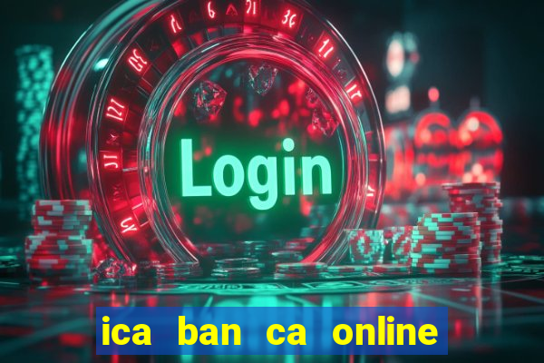 ica ban ca online phien ban moi