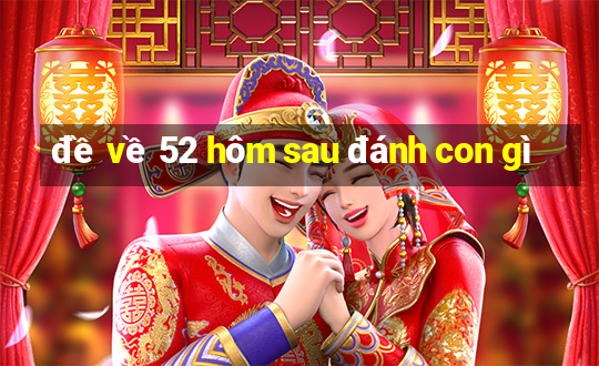 đề về 52 hôm sau đánh con gì