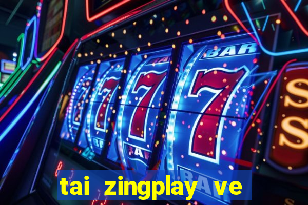 tai zingplay ve dien thoai