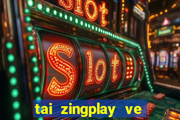 tai zingplay ve dien thoai