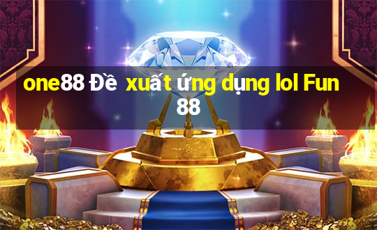 one88 Đề xuất ứng dụng lol Fun88