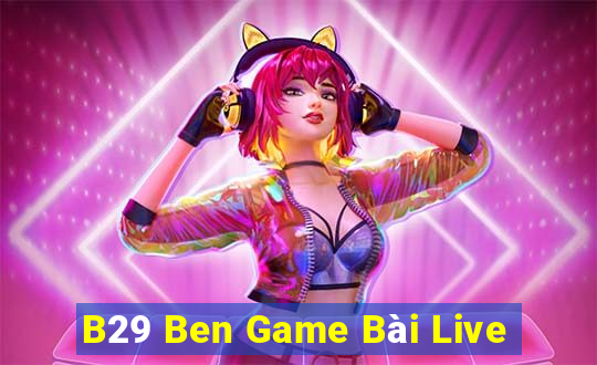 B29 Ben Game Bài Live