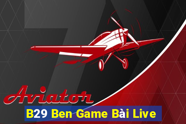 B29 Ben Game Bài Live