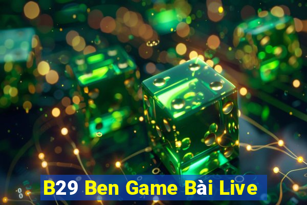 B29 Ben Game Bài Live