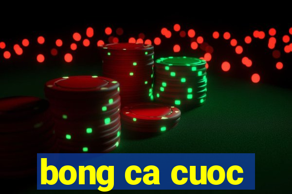 bong ca cuoc