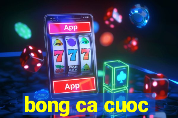 bong ca cuoc