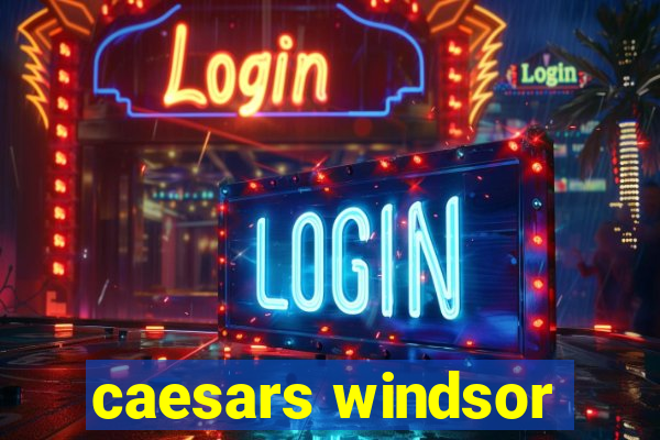 caesars windsor