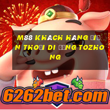 M88 Khách hàng điện thoại di động Tozhong