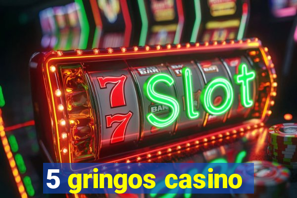 5 gringos casino