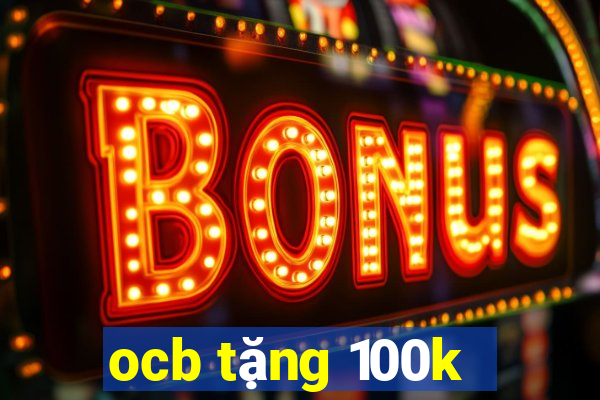 ocb tặng 100k