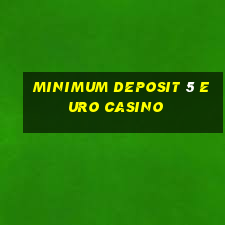 minimum deposit 5 euro casino