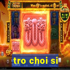 tro choi si