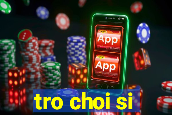 tro choi si